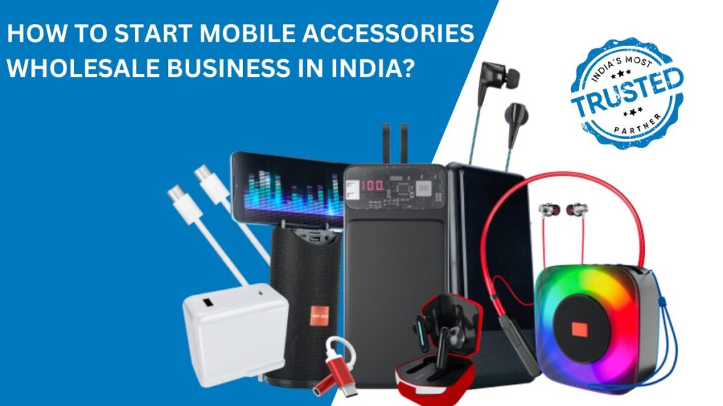 HOW TO START MOBILE ACCESSORIES WHOLESALE BUSINESS IN INDIA?