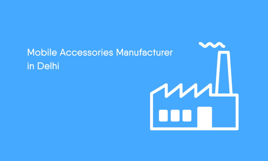 Mobile Accessories Manufacturer in Delhi